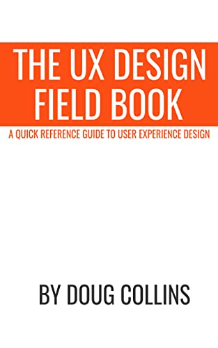 The UX Design Field Book: A Quick Reference Guide to User Experience Design